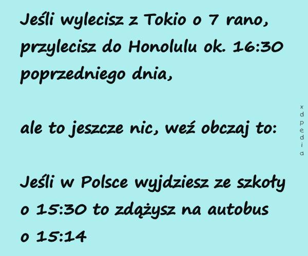 Jeśli wylecisz z Tokio o 7 rano, przylecisz do Honolulu ok