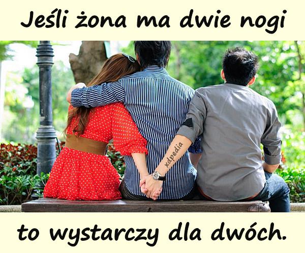Jeśli żona ma dwie nogi, to wystarczy dla dwóch