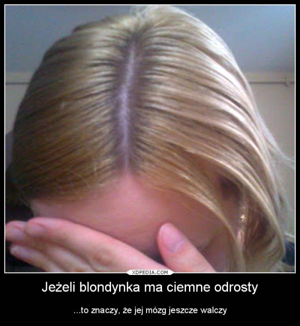 Jeżeli blondynka ma ciemne odrosty ...to znaczy, że jej