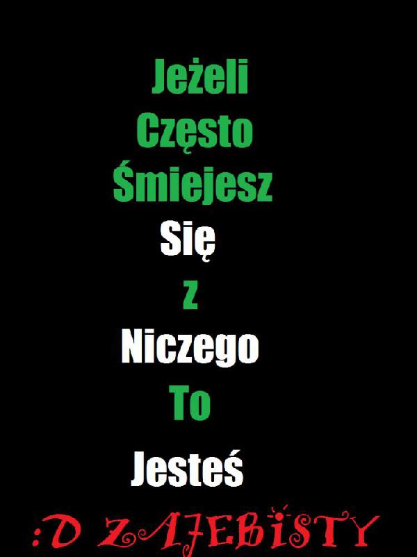 Jeżeli często śmiejesz się z niczego to jesteś zajebisty :D