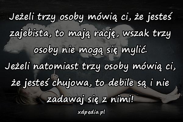 Jeżeli trzy osoby mówią ci, że jesteś zajebista, to mają