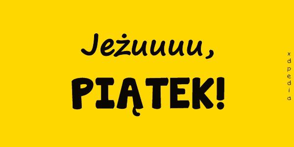 Jeżuuuu, PIĄTEK