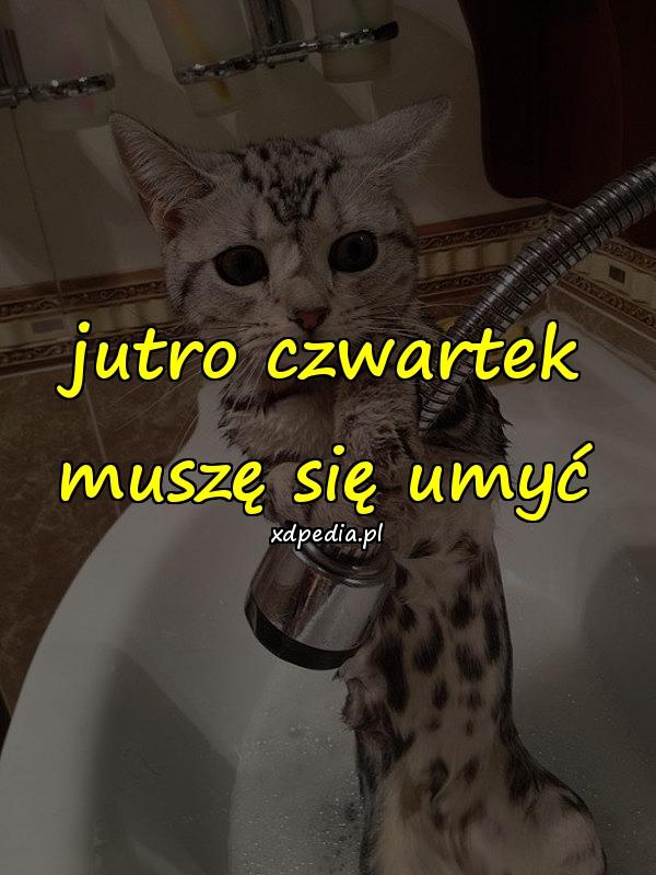 Jutro czwartek muszę się umyć