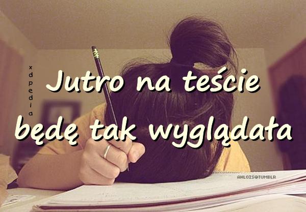 Jutro na teście będę tak wyglądała