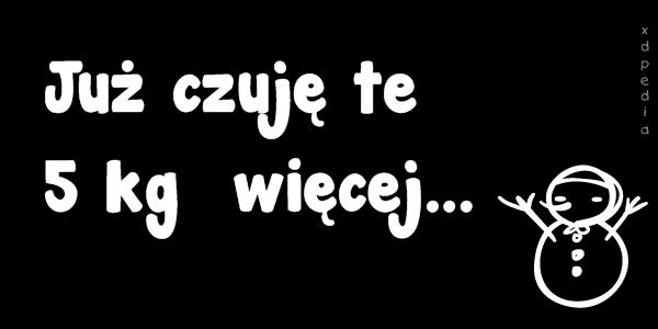 Już czuję te 5 kg więcej