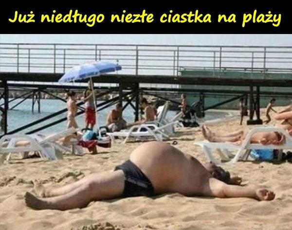 Już niedługo niezłe ciastka na plaży