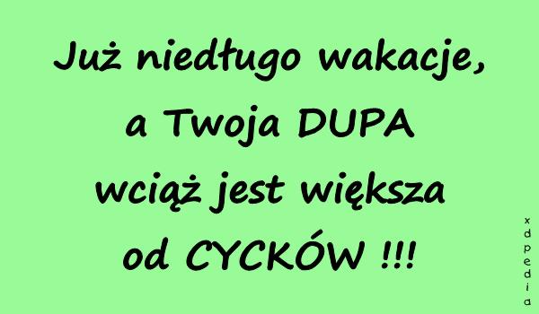 Już niedługo wakacje, a Twoja DUPA wciąż jest większa od