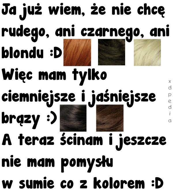 Ka już wiem, że nie chcę rudego, ani czarnego, ani blondu