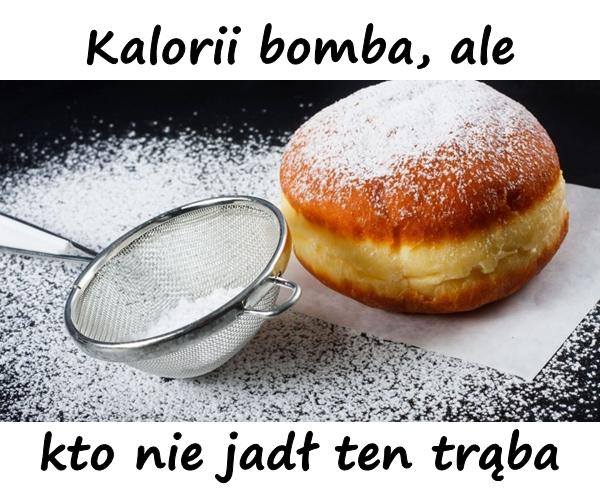 Kalorii bomba, ale kto nie jadł ten trąba