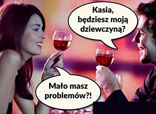 - Kasia, będziesz moją dziewczyną? - Mało masz problemów