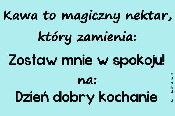 Kawa to magiczny nektar, który zamienia: Zostaw mnie w