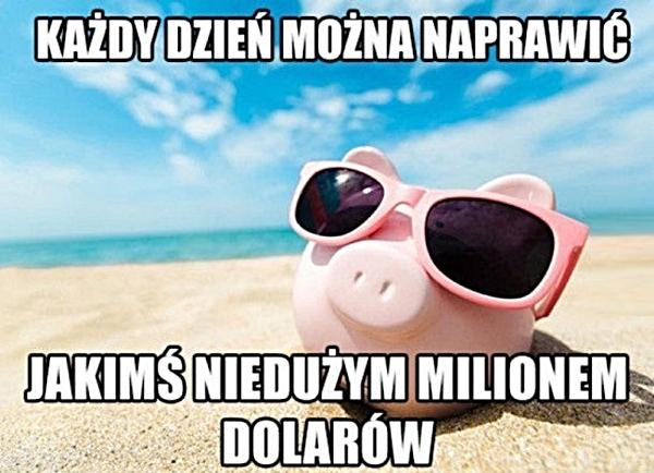 Każdy dzień można naprawić jakimś niedużym milionem dolarów