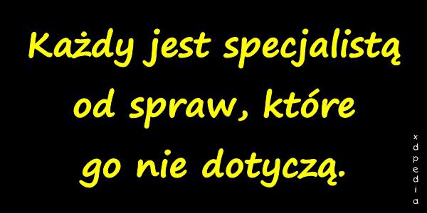 Każdy jest specjalistą od spraw, które go nie dotyczą