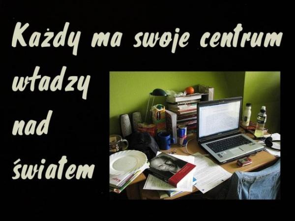 Każdy ma swoje centrum władzy nad światem