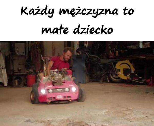 Każdy mężczyzna to małe dziecko