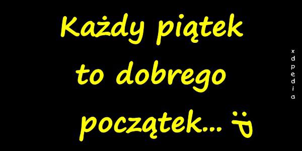 Każdy piątek to dobrego początek... :P