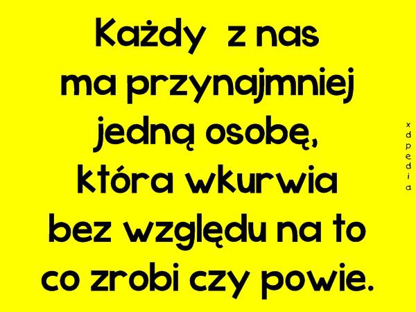 Każdy z nas ma przynajmniej jedną osobę, która wkurwia bez