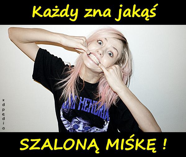 Każdy zna jakąś SZALONĄ MIŚKĘ