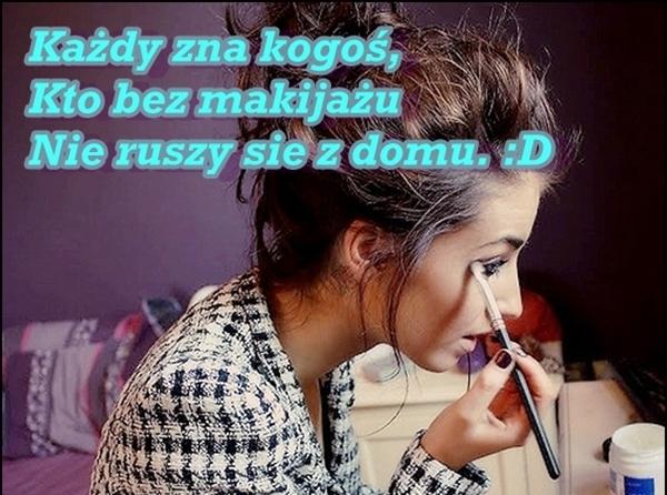 Każdy zna kogoś, kto bez makijażu nie ruszy się z domu