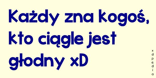 Każdy zna kogoś, kto ciągle jest głodny xD