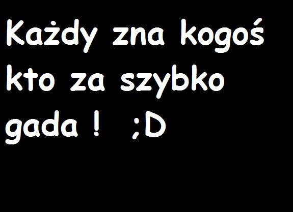 Każdy zna kogoś kto za szybko gada! ;D