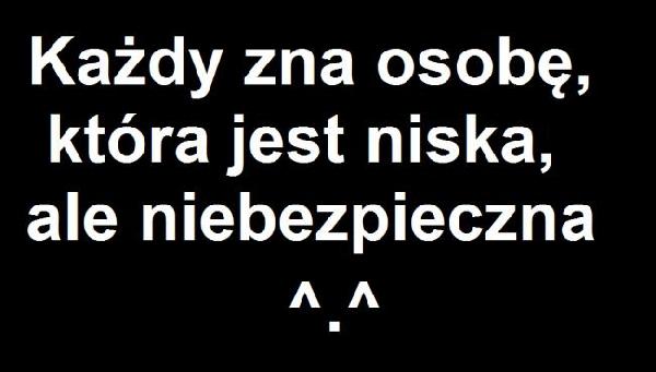 Każdy zna osobę, która jest niska, ale niebezpieczna