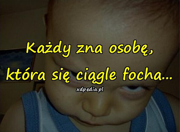 Każdy zna osobę, która się ciągle focha