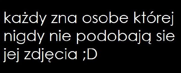 Każdy zna osobę, której nigdy nie podobają się jej zdjęcia