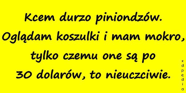 Kcem durzo piniondzów. Oglądam koszulki i mam mokro, tylko