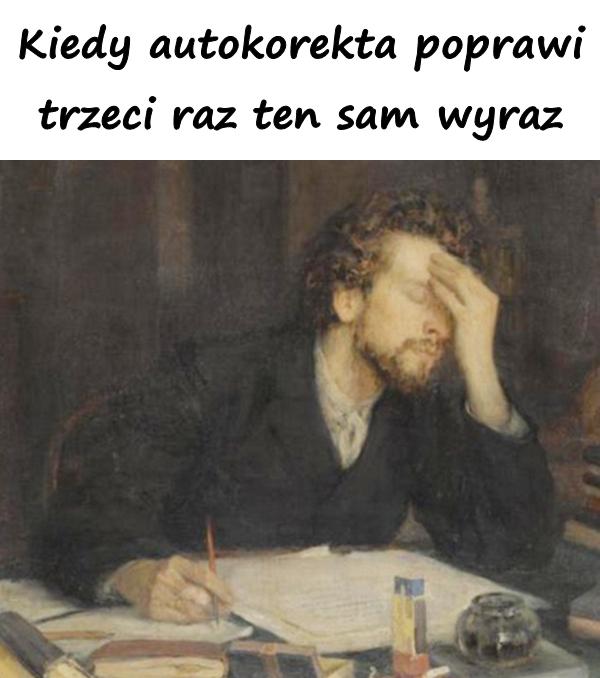 Kiedy autokorekta poprawi trzeci raz ten sam wyraz