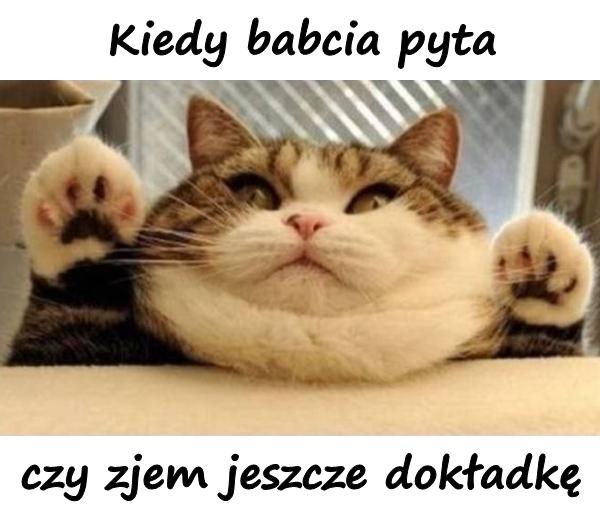 Kiedy babcia pyta czy zjem jeszcze dokładkę