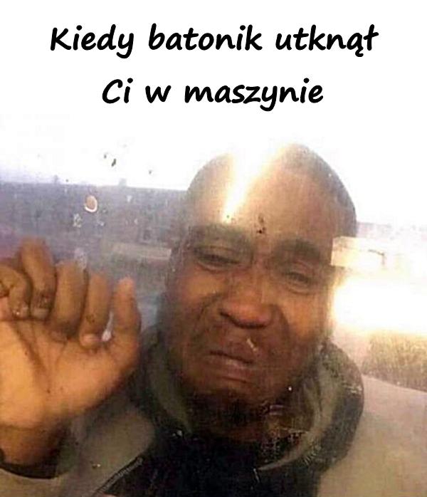 Kiedy batonik utknął Ci w maszynie