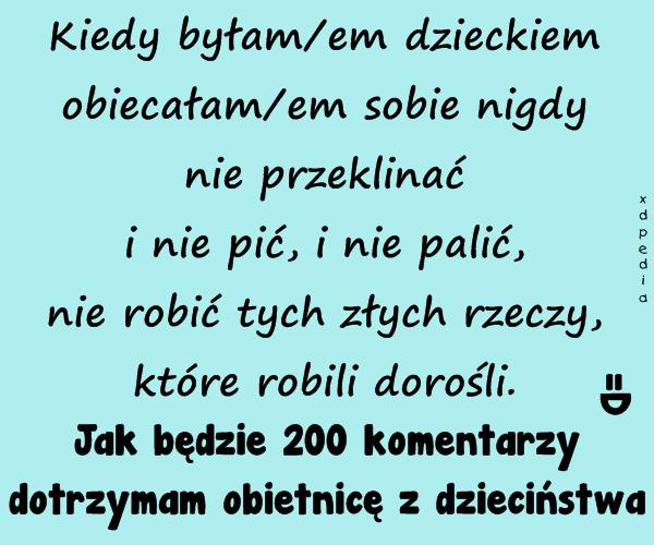 Kiedy byłam/em dzieckiem obiecałam/em sobie nigdy nie