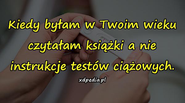 Kiedy byłam w Twoim wieku czytałam książki a nie instrukcje