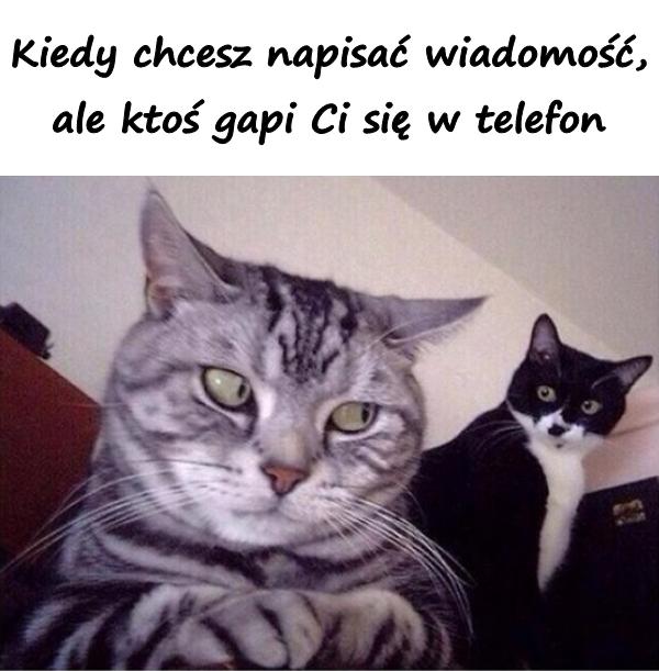 Kiedy chcesz napisać wiadomość, ale ktoś gapi Ci się w