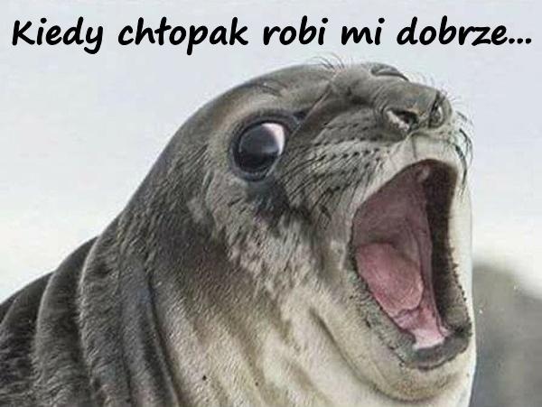 Kiedy chłopak robi mi dobrze