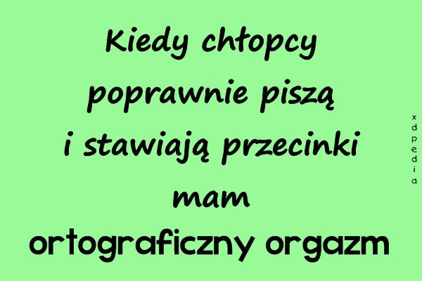 Kiedy chłopcy poprawnie piszą i stawiają przecinki mam