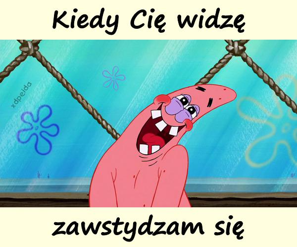 Kiedy Cię widzę, zawstydzam się