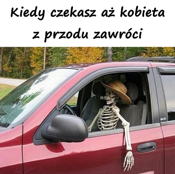 Kiedy czekasz aż kobieta z przodu zawróci