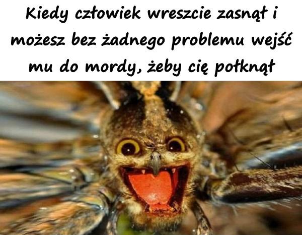 Kiedy człowiek wreszcie zasnął i możesz bez żadnego