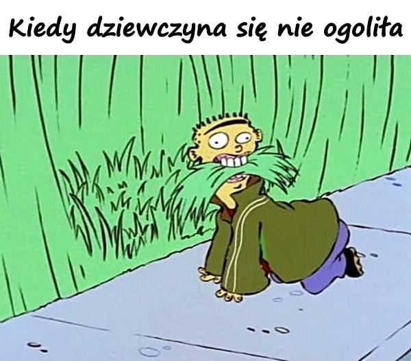 Kiedy dziewczyna się nie ogoliła