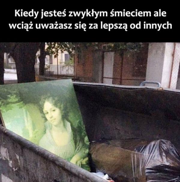 Kiedy jesteś zwykłym śmieciem, a wciąż uważasz się za