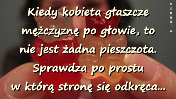 Kiedy kobieta głaszcze mężczyznę po głowie, to nie jest