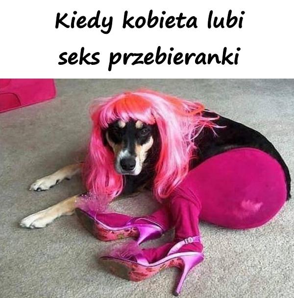 Kiedy kobieta lubi seks przebieranki