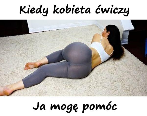 Kiedy kobieta ćwiczy, ja mogę pomóc