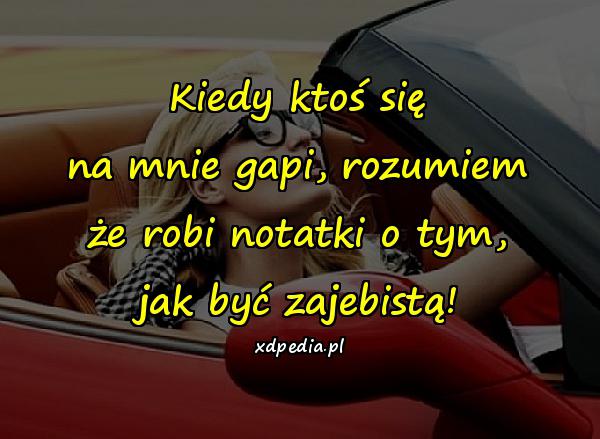 Kiedy ktoś się na mnie gapi, rozumiem że robi notatki o