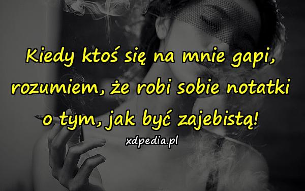 Kiedy ktoś się na mnie gapi, rozumiem, że robi sobie