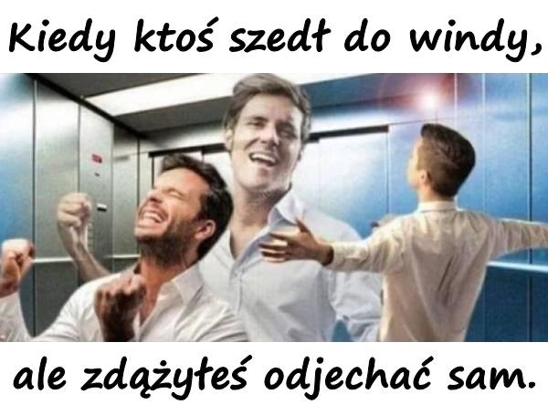 Kiedy ktoś szedł do windy, ale zdążyłeś odjechać sam