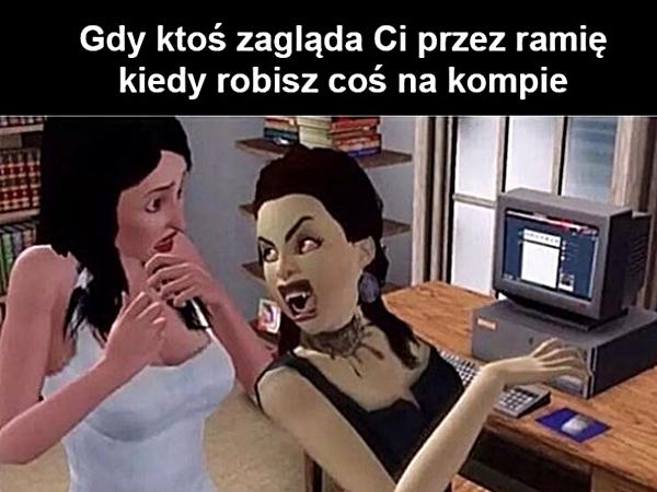 Kiedy ktoś zagląda Ci przez ramię, kiedy robisz coś na