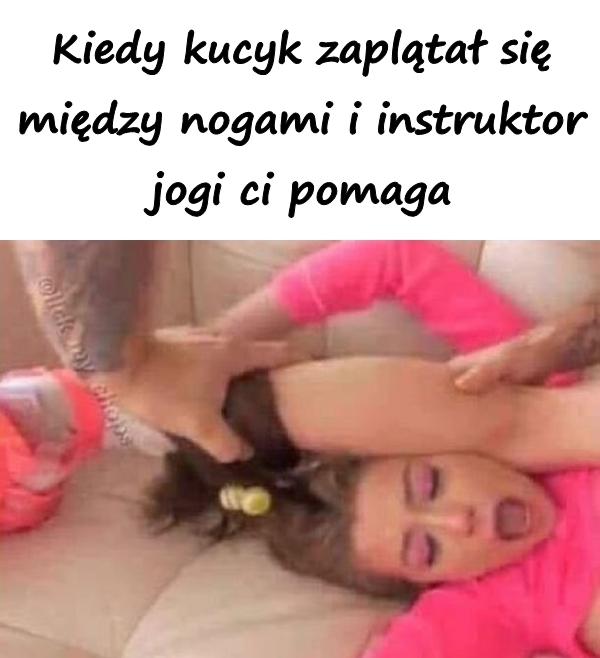 Kiedy kucyk zaplątał się między nogami i instruktor jogi ci